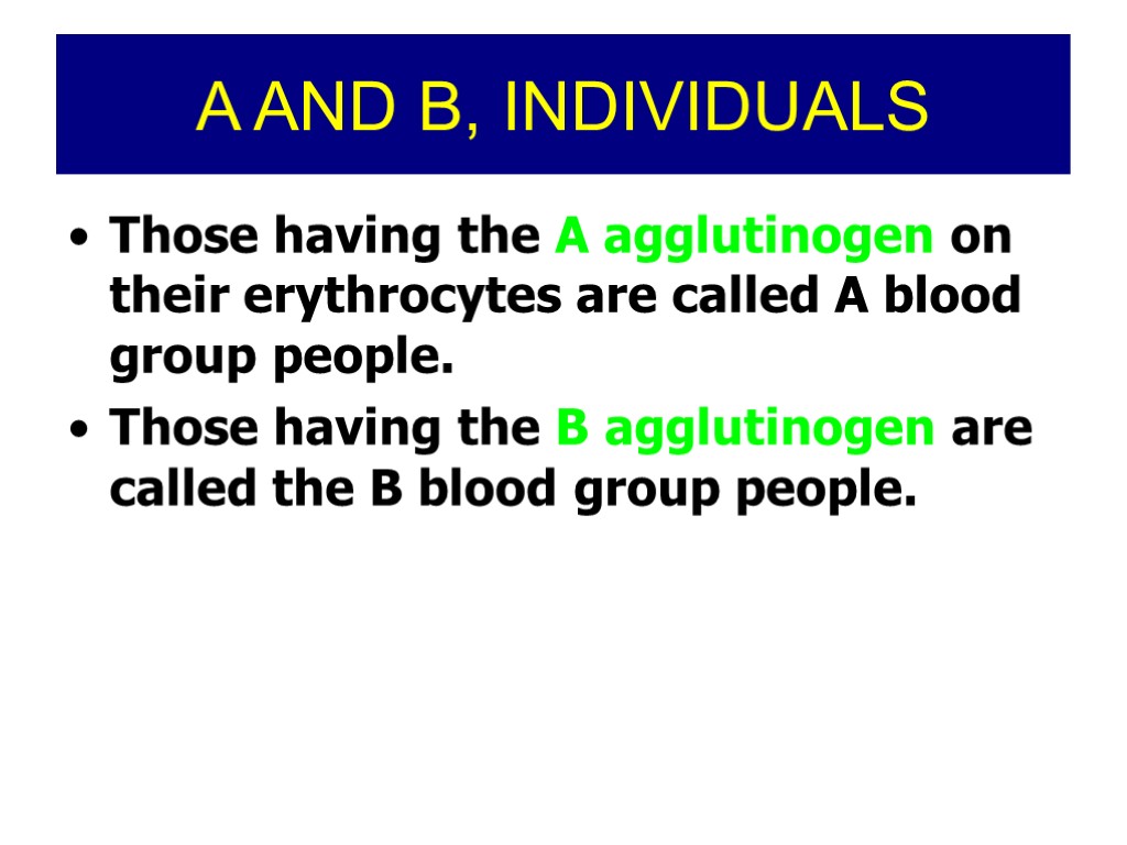A AND B, INDIVIDUALS Those having the A agglutinogen on their erythrocytes are called